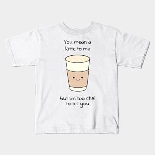 You mean a latte to me, but I am to chai to tell you Kids T-Shirt